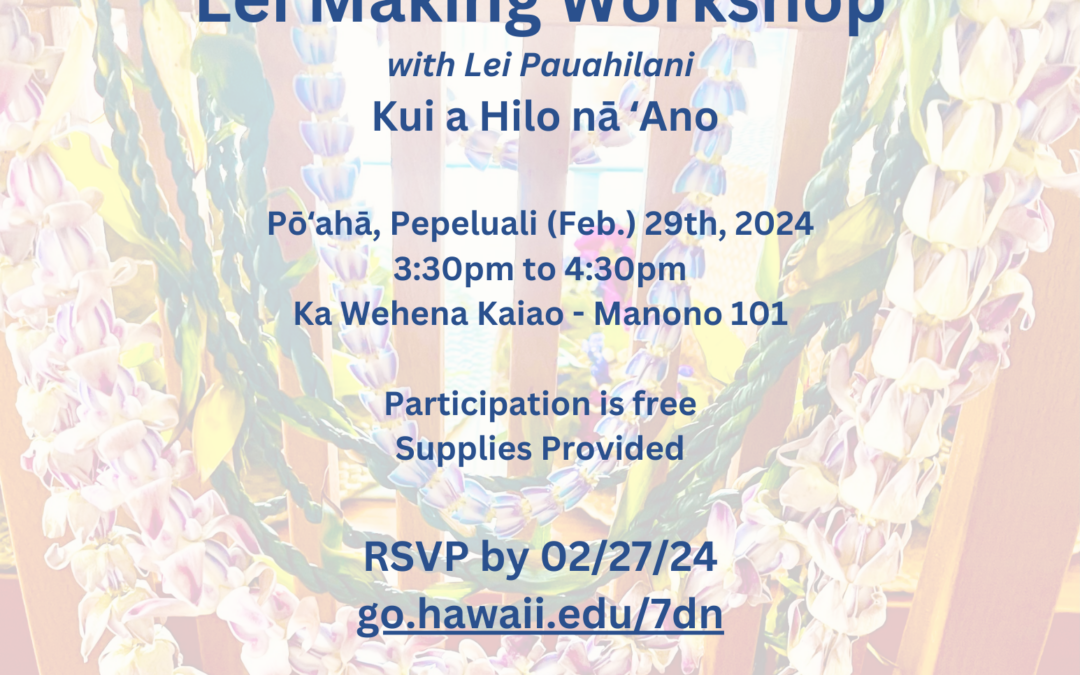 Aloha Club HOʻŌLA – Lei Making Workshop, Thurs. Feb. 29th, 2024 – 3:30pm * Ka Wehena Kaiao (Manono 101)